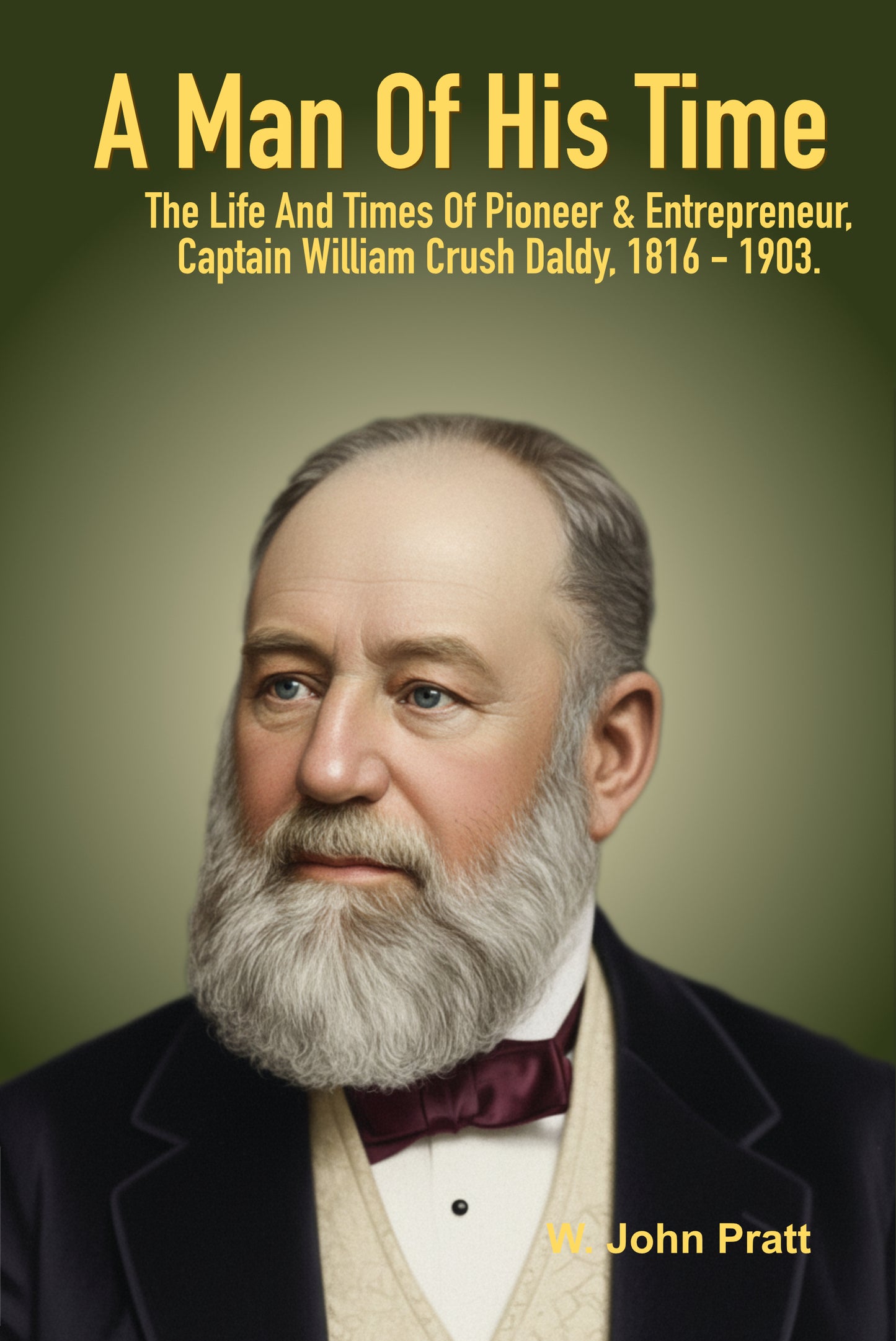 A Man For His Time: The Life And Times of Pioneer & Entrepreneur Captain William Crush Daldy